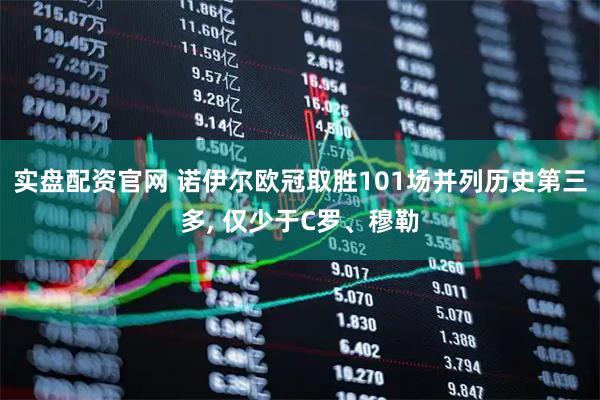 实盘配资官网 诺伊尔欧冠取胜101场并列历史第三多, 仅少于C罗、穆勒